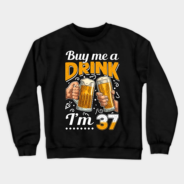 Buy Me A Drink I_m 37 37th Birthday Crewneck Sweatshirt by Elliottda